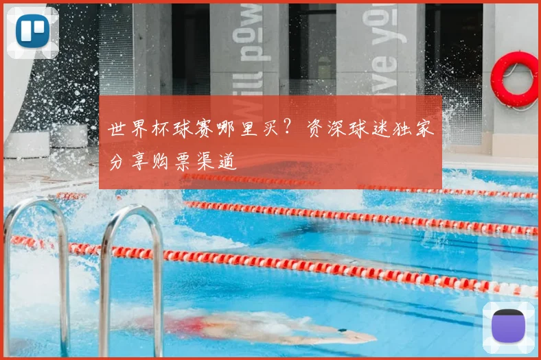 世界杯球赛哪里买？资深球迷独家分享购票渠道