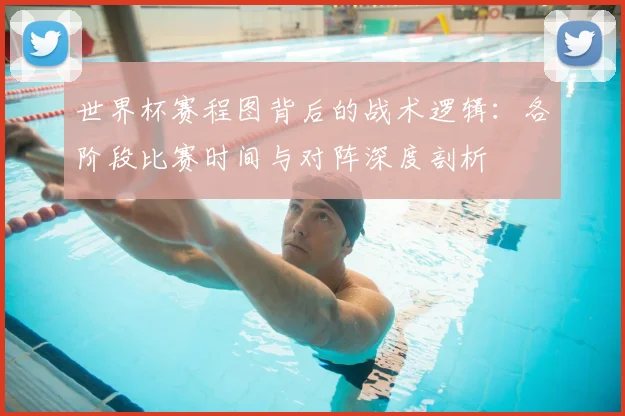 世界杯赛程图背后的战术逻辑:各阶段比赛时间与对阵深度剖析