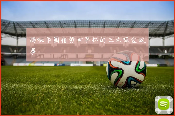 揭秘币圈借势世界杯的三大吸金故事
